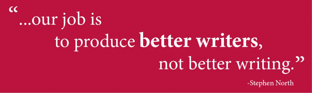 our job is to produce better writers, not better writing. - Stephen North