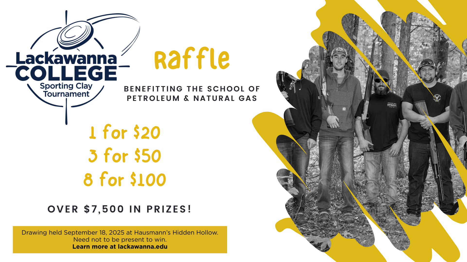 Lackawanna College Sporting Clay Tournament Raffle Benefitting the School of Petroleum & Natural Gas - 1 for $20, 3 for $50, 8 for $100 - Over $7,500 in Prizes! Drawing held September 18, 2025 at Hausmann's Hidden Hollow. Need not be present to win. Learn more at lackawanna.edu