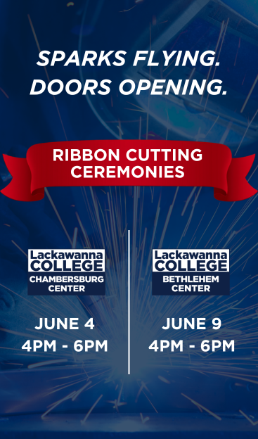 Sparks Flying. Doors Opening. Ribbon Cutting Ceremonies. Lackawanna College Chambersburg Center June 4 4PM - 6PM | Lackawanna College Bethlehem Center June 9 4PM - 6PM